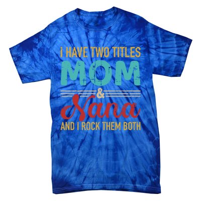 I Have Two Titles Mom And Nana Grandma And Rock Both Gift Tie-Dye T-Shirt