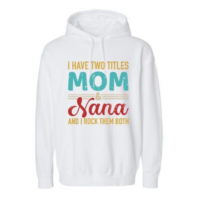 I Have Two Titles Mom And Nana Grandma And Rock Both Gift Garment-Dyed Fleece Hoodie