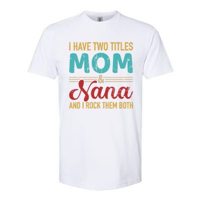 I Have Two Titles Mom And Nana Grandma And Rock Both Gift Softstyle CVC T-Shirt