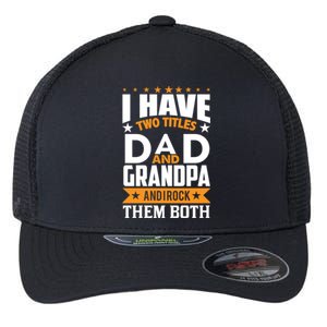 I Have Two Titles Dad And Grandpa Rock Them Both Gift Flexfit Unipanel Trucker Cap