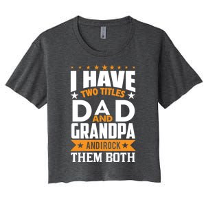 I Have Two Titles Dad And Grandpa Rock Them Both Gift Women's Crop Top Tee