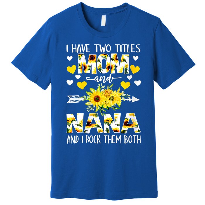 I Have Two Titles Mom And Nana I Rock Them Both Floral Meaningful Gift Premium T-Shirt