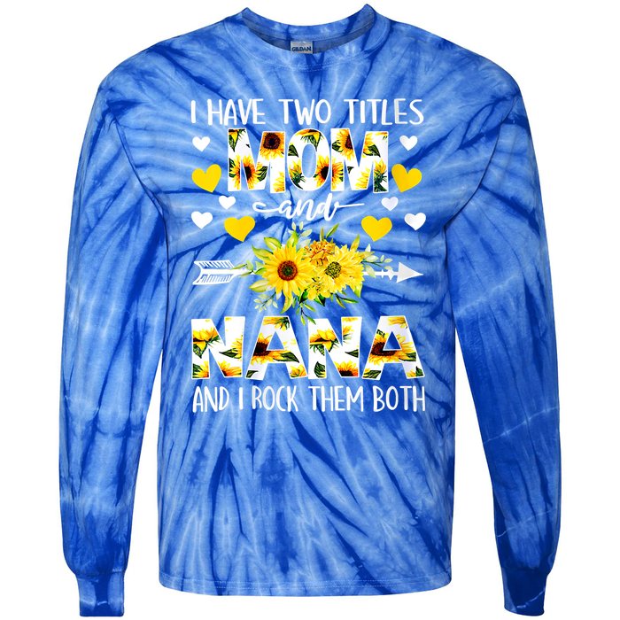 I Have Two Titles Mom And Nana I Rock Them Both Floral Meaningful Gift Tie-Dye Long Sleeve Shirt