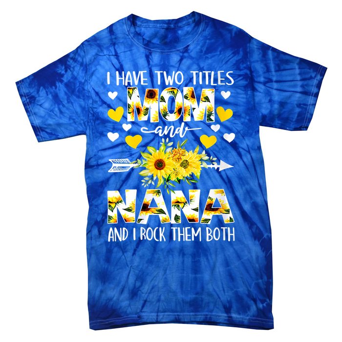 I Have Two Titles Mom And Nana I Rock Them Both Floral Meaningful Gift Tie-Dye T-Shirt