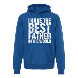 I Have The Best Father In The World Birthday Great Gift Premium Hoodie