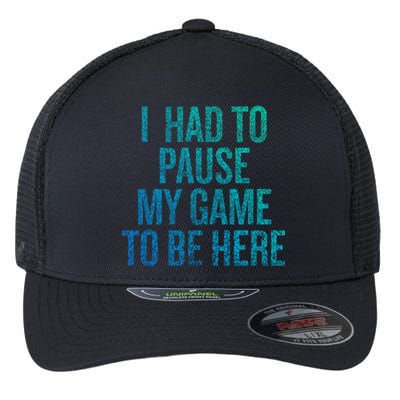 I Had To Pause My Game To Be Here Fun Gift Flexfit Unipanel Trucker Cap