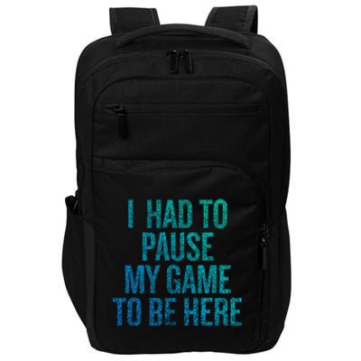 I Had To Pause My Game To Be Here Fun Gift Impact Tech Backpack