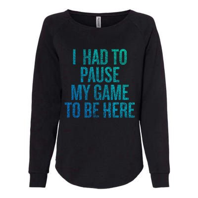 I Had To Pause My Game To Be Here Fun Gift Womens California Wash Sweatshirt