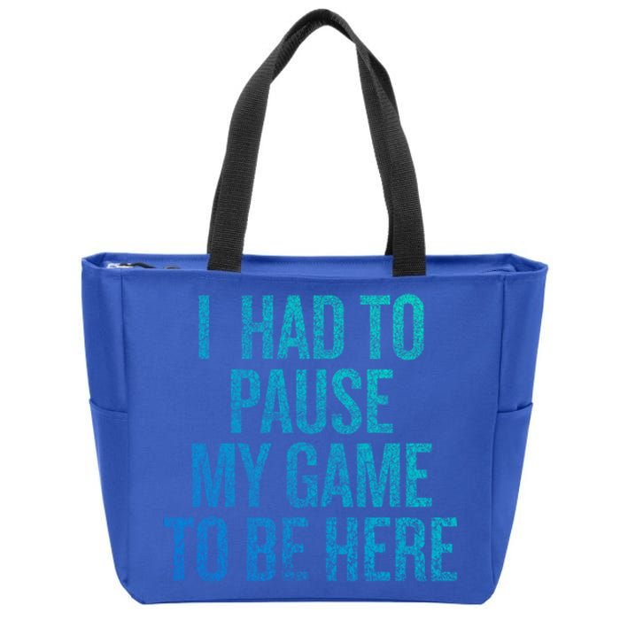 I Had To Pause My Game To Be Here Fun Gift Zip Tote Bag