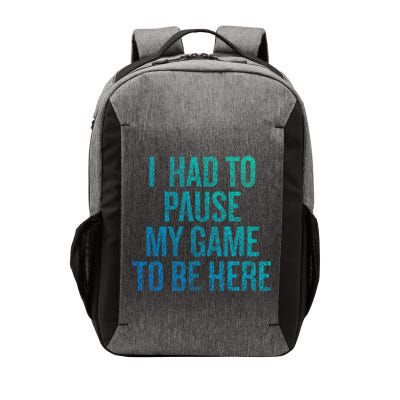 I Had To Pause My Game To Be Here Fun Gift Vector Backpack