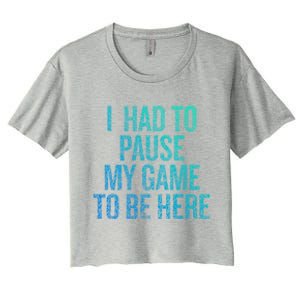 I Had To Pause My Game To Be Here Fun Gift Women's Crop Top Tee