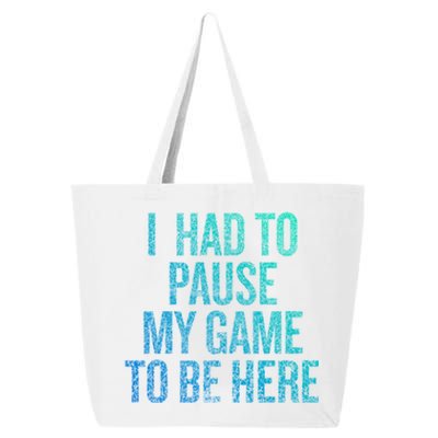 I Had To Pause My Game To Be Here Fun Gift 25L Jumbo Tote