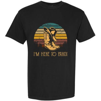 IM Here To Pardi Cowboy Boots West Deserts Awesome Outfits Garment-Dyed Heavyweight T-Shirt