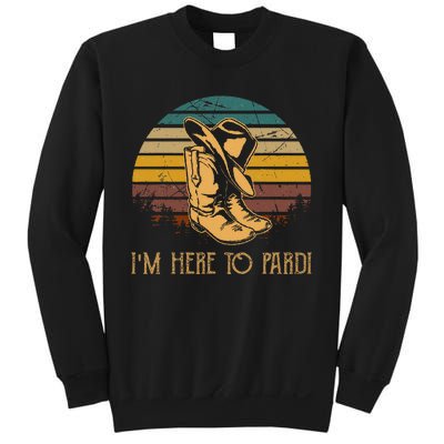 IM Here To Pardi Cowboy Boots West Deserts Awesome Outfits Sweatshirt