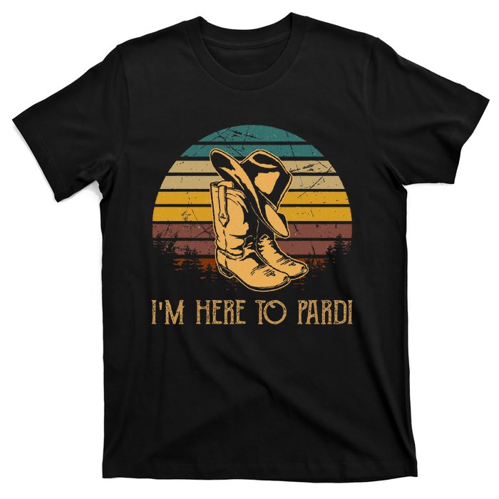 IM Here To Pardi Cowboy Boots West Deserts Awesome Outfits T-Shirt