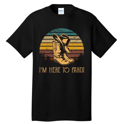 IM Here To Pardi Cowboy Boots West Deserts Awesome Outfits Tall T-Shirt