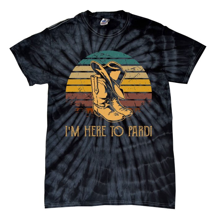 IM Here To Pardi Cowboy Boots West Deserts Awesome Outfits Tie-Dye T-Shirt