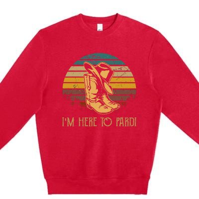 IM Here To Pardi Cowboy Boots West Deserts Awesome Outfits Premium Crewneck Sweatshirt