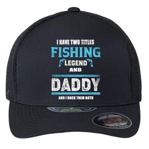 I Have Two Titles Fishing Legend And Daddy Fisher Dad Gift Flexfit Unipanel Trucker Cap