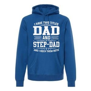 I Have Two Titles Dad And Stepgiftdad Gift Funny Fathers Day Gift Premium Hoodie