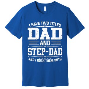 I Have Two Titles Dad And Stepgiftdad Gift Funny Fathers Day Gift Premium T-Shirt