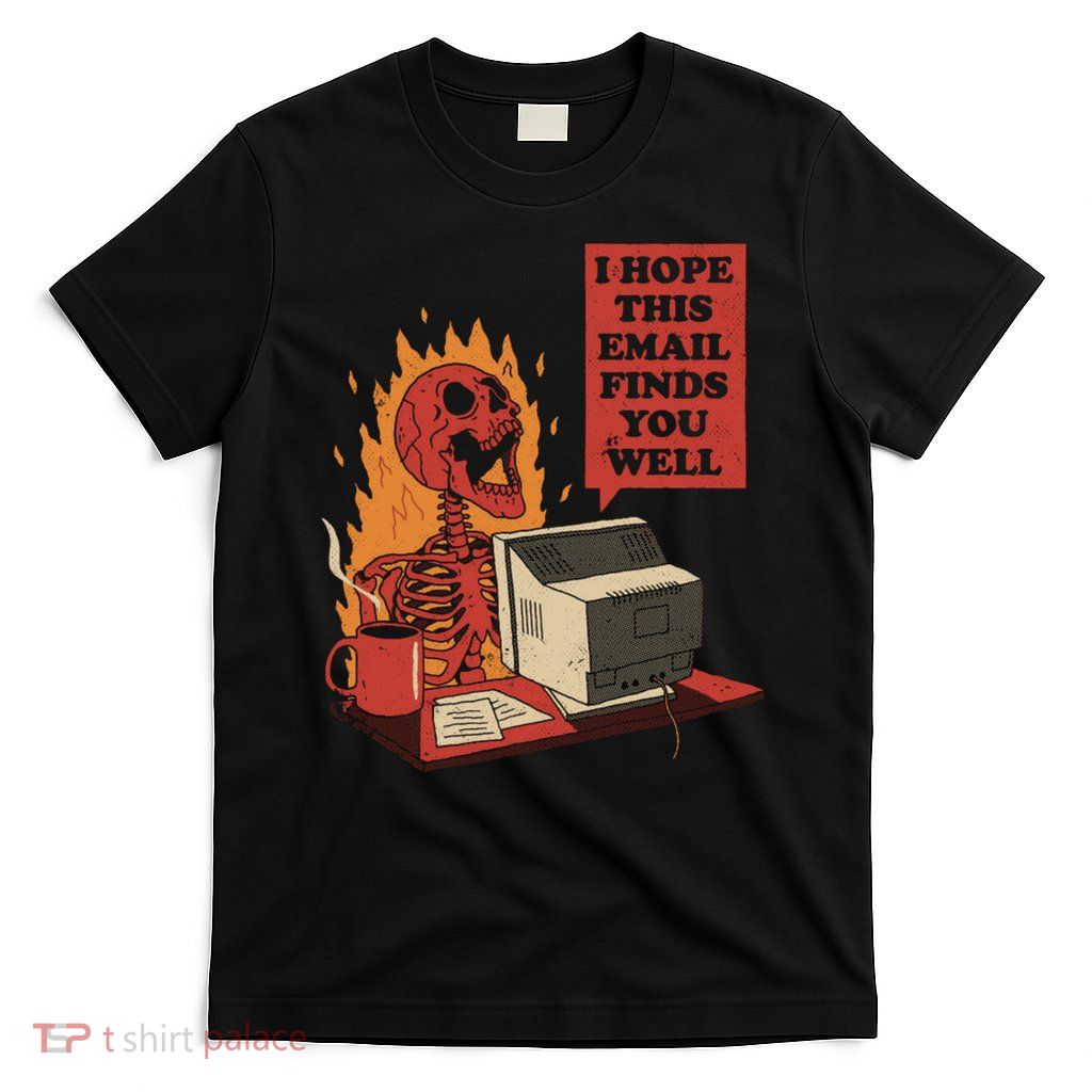 I Hope This Email Finds You Well Skeleton Funny T-Shirt