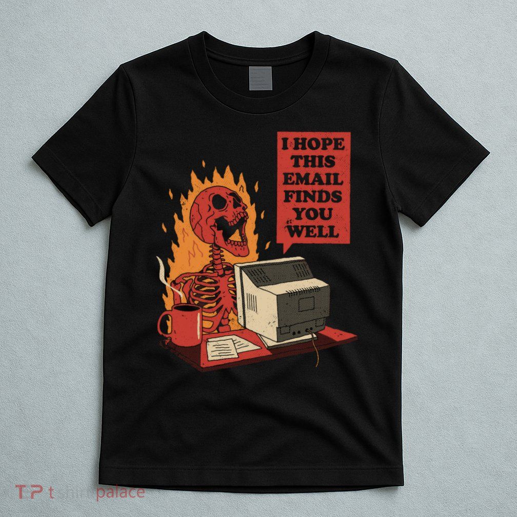 I Hope This Email Finds You Well Skeleton Funny T-Shirt