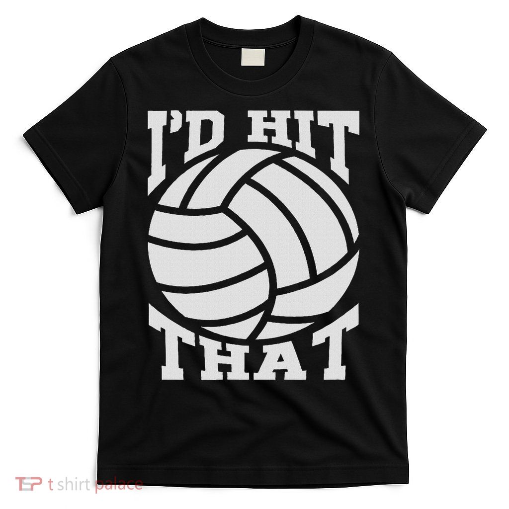 I'd Hit That Volleyball Beach Volleyball Team T-Shirt