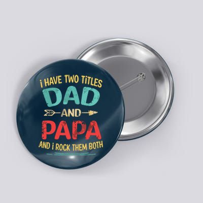 I Have Two Titles Dad And Papa Funny Fathers Day Dad Gift Button