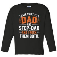 I Have Two Titles Dad And Step-Dad I Rock Them Both Step Toddler Long Sleeve Shirt