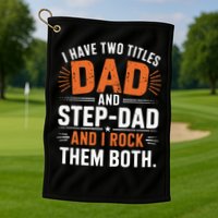 I Have Two Titles Dad And Step-Dad I Rock Them Both Step Golf Towel