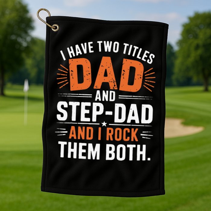 I Have Two Titles Dad And Step-Dad I Rock Them Both Step Golf Towel