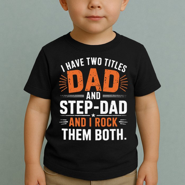 I Have Two Titles Dad And Step-Dad I Rock Them Both Step Toddler T-Shirt