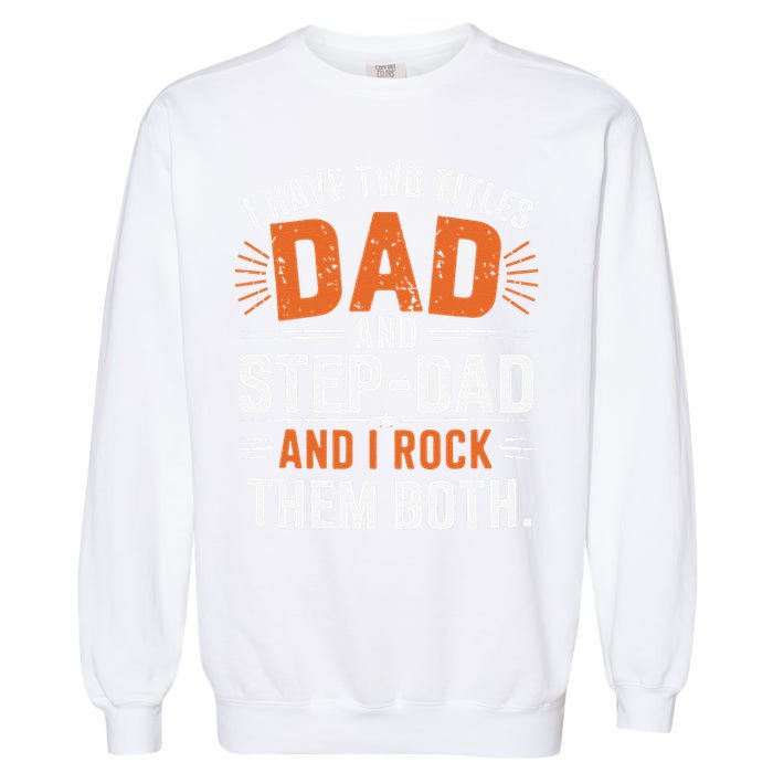 I Have Two Titles Dad And Step-Dad I Rock Them Both Step Garment-Dyed Sweatshirt