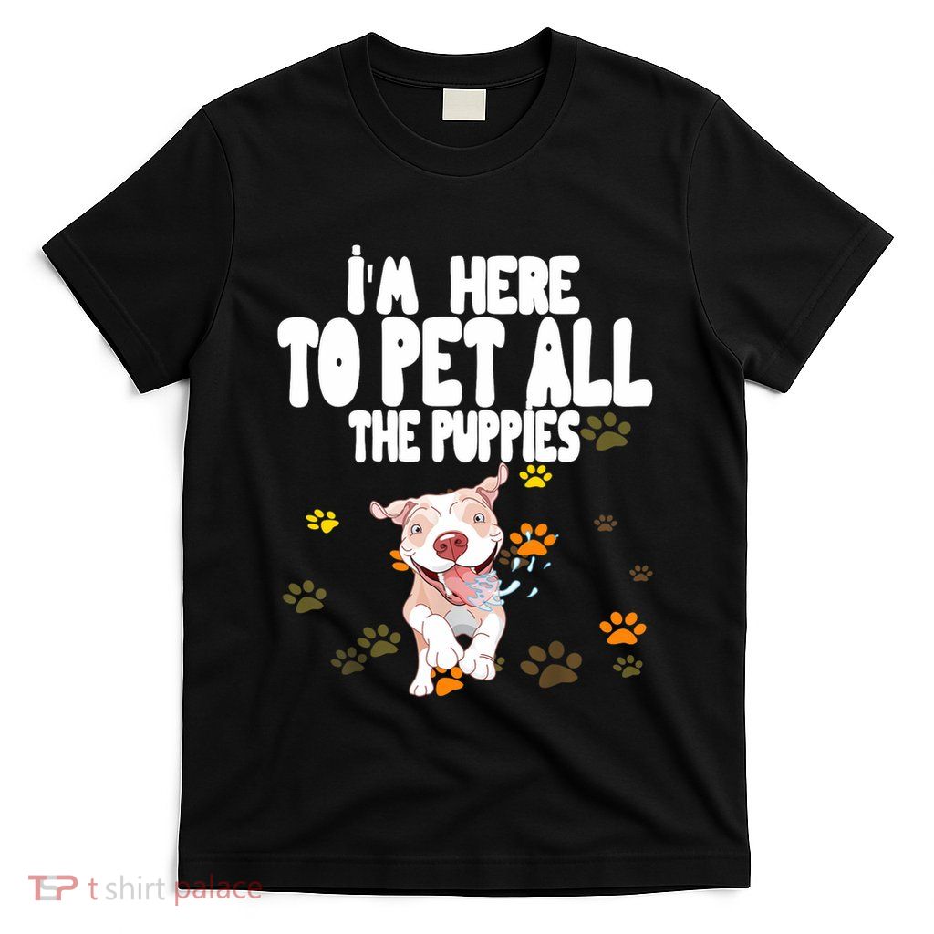 I'm Here To Pet All The Puppies Cute Puppies Lovers T-Shirt
