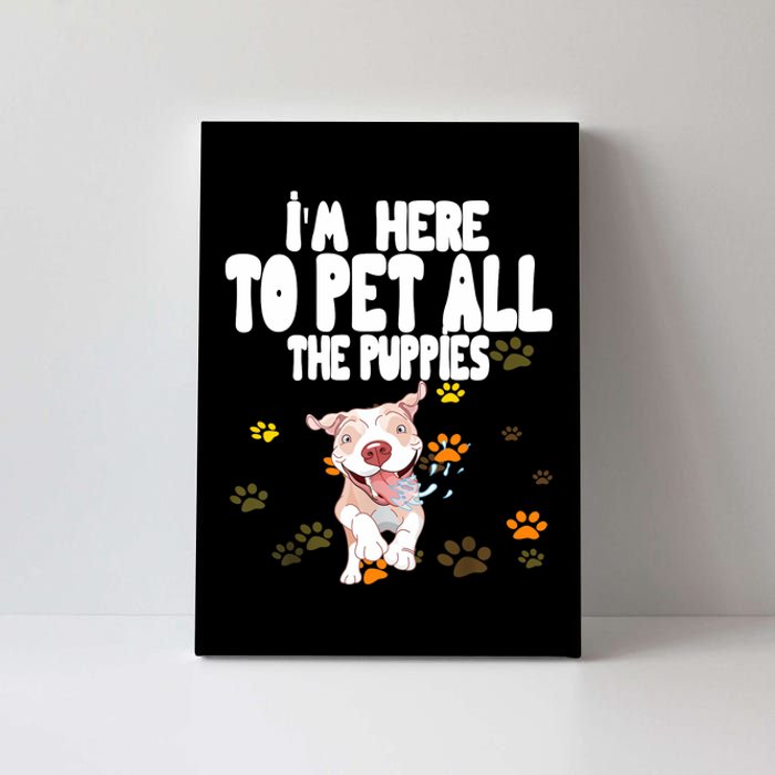 I'm Here To Pet All The Puppies Cute Puppies Lovers Canvas