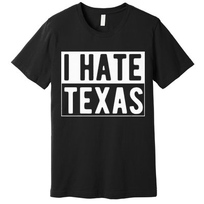 I Hate Texas Trending Premium T-Shirt