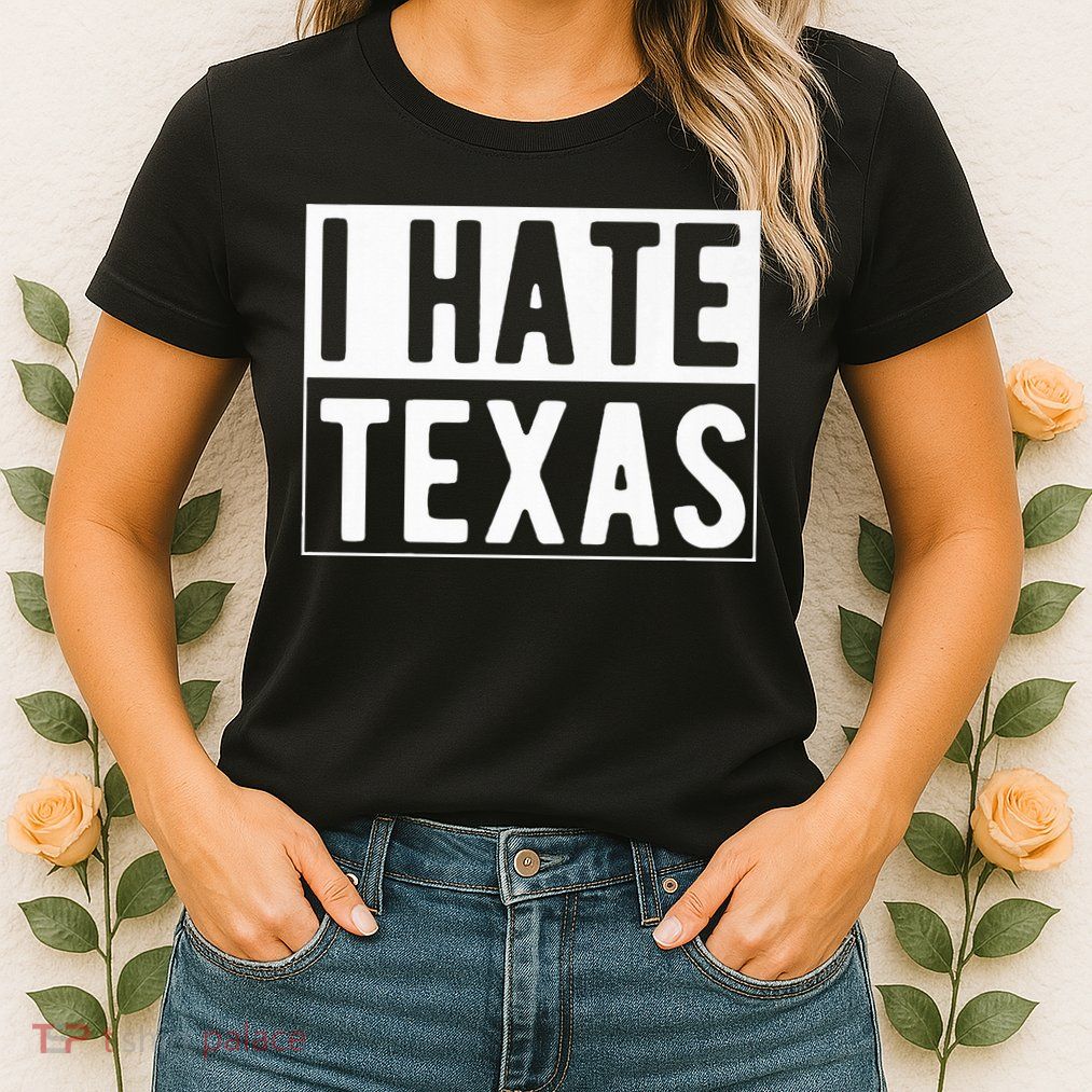 I Hate Texas Trending Womens T-Shirt