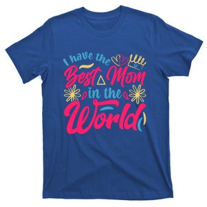 I Have The Best Mom In The World Mother’s Day Birthday Great Gift T-Shirt