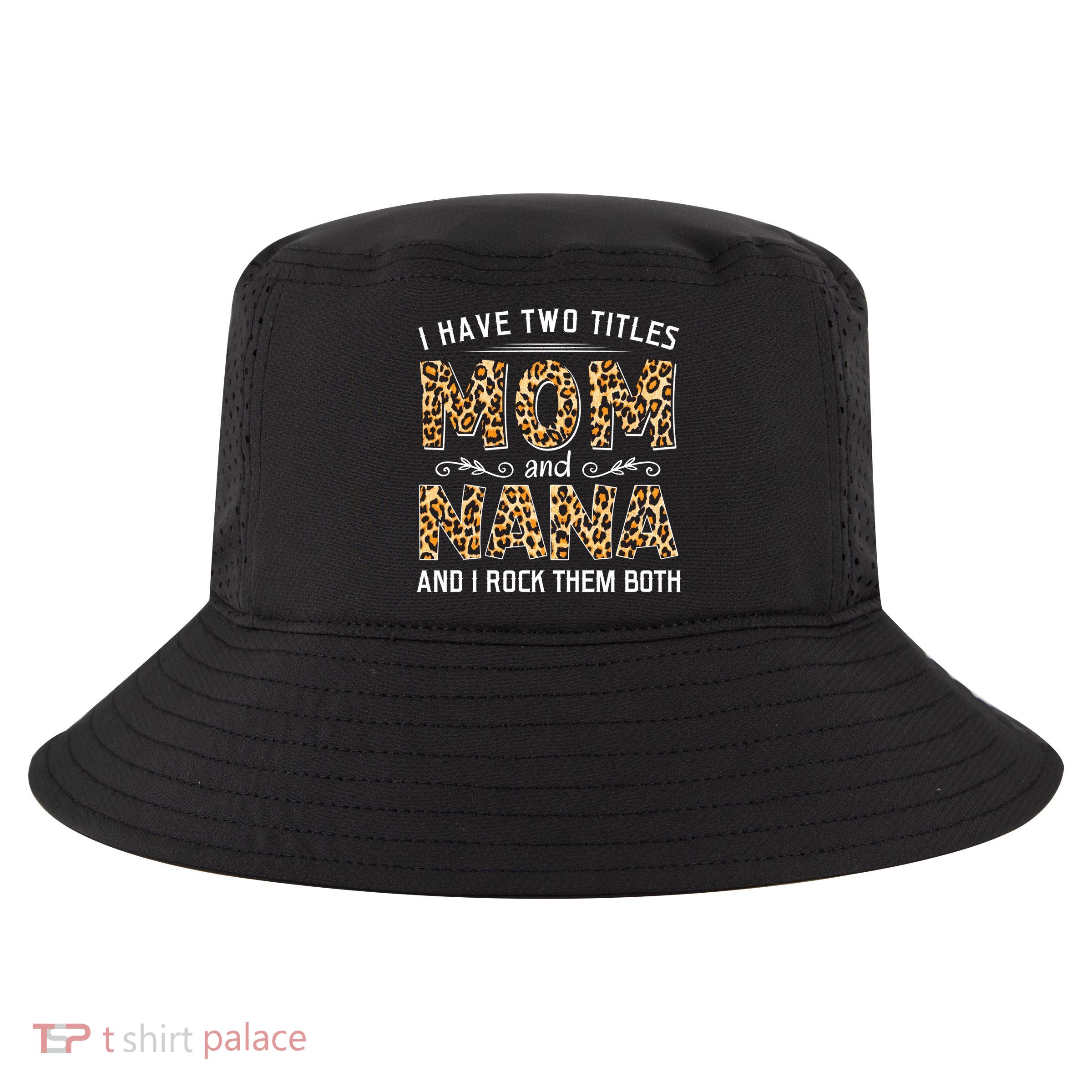 I Have Two Titles Mom An Nana And I Rock Them Both Cool Comfort Performance Bucket Hat