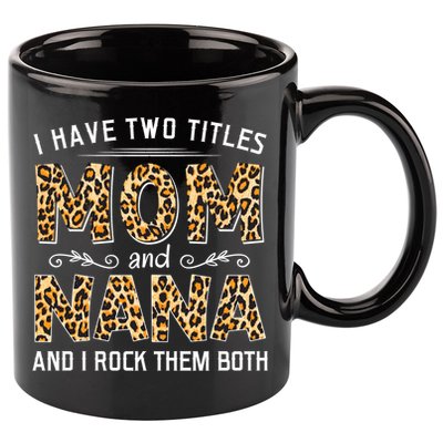 I Have Two Titles Mom An Nana And I Rock Them Both 11oz C Handle Ceramic Mug