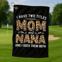 I Have Two Titles Mom An Nana And I Rock Them Both Golf Towel