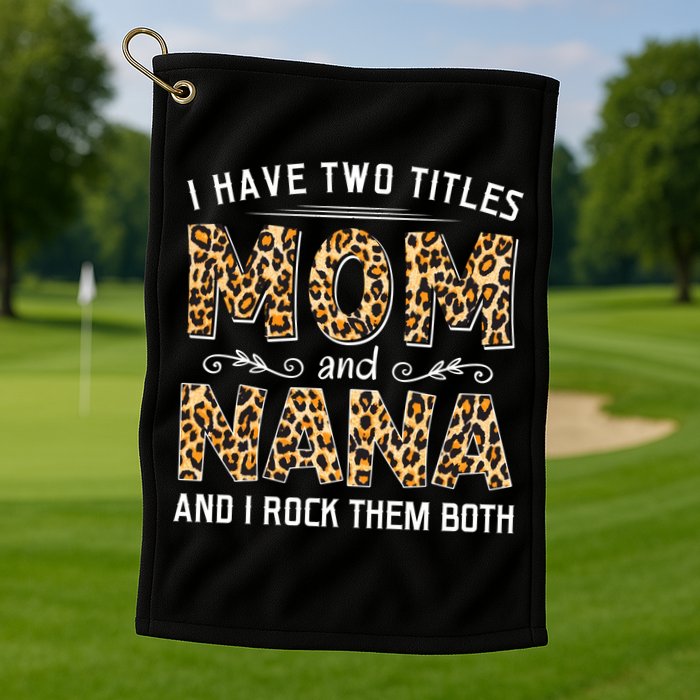 I Have Two Titles Mom An Nana And I Rock Them Both Golf Towel