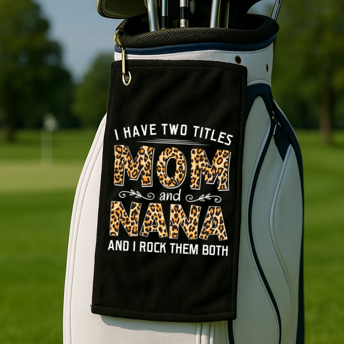 I Have Two Titles Mom An Nana And I Rock Them Both Golf Towel