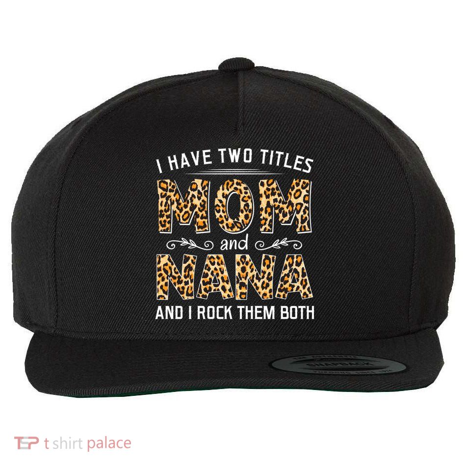 I Have Two Titles Mom An Nana And I Rock Them Both Wool Snapback Cap