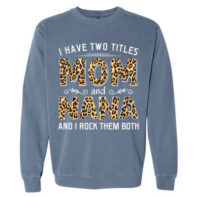 I Have Two Titles Mom An Nana And I Rock Them Both Garment-Dyed Sweatshirt