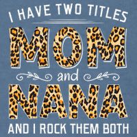 I Have Two Titles Mom An Nana And I Rock Them Both Garment-Dyed Sweatshirt