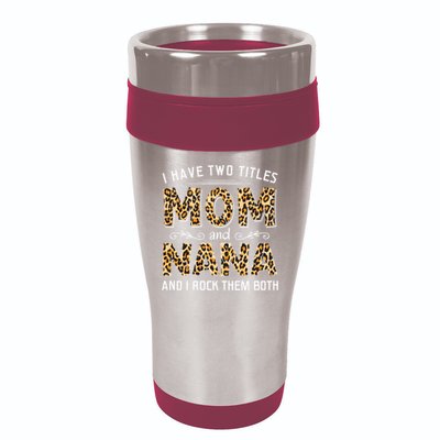 I Have Two Titles Mom An Nana And I Rock Them Both 16oz Travel Tumbler