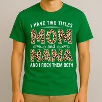 I Have Two Titles Mom An Nana And I Rock Them Both T-Shirt