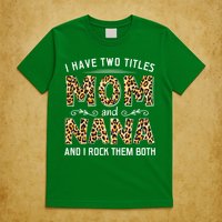I Have Two Titles Mom An Nana And I Rock Them Both T-Shirt